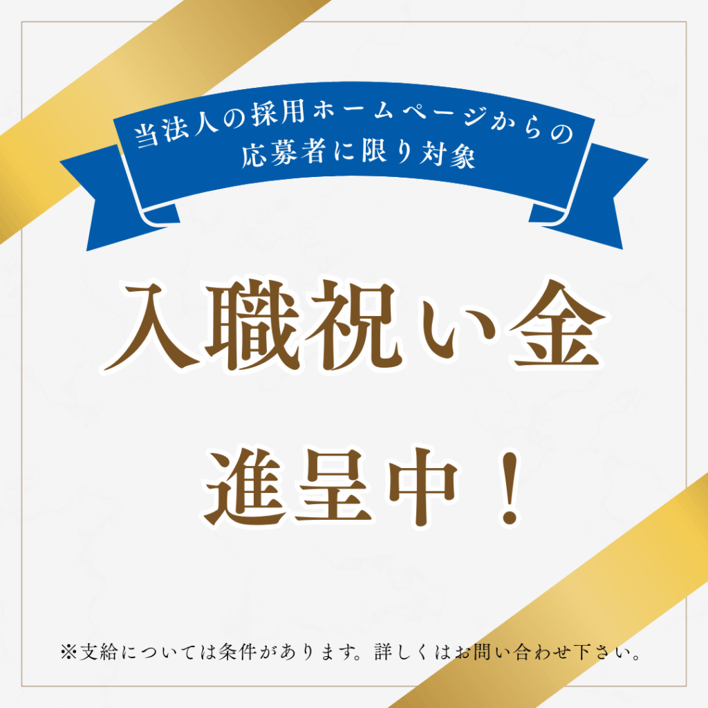 入職お祝い金進呈中！※支給については当法人の採用ホームページからの応募者に限り対象です。